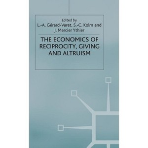 Economics of Reciprocity, Giving and Altruism - (International Economic Association) by  J Ythier & S Kolm & L Gérard-Varet (Hardcover) - 1 of 1