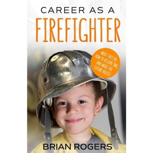Career As A Firefighter - by  Rogers Brian (Paperback) - 1 of 1
