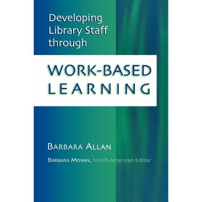 Developing Library Staff Through Work-Based Learning - by  Barbara Allan (Paperback)