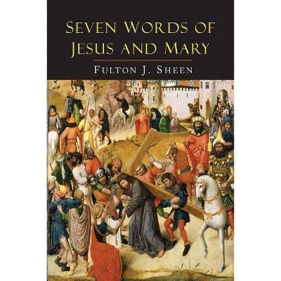 Seven Words of Jesus and Mary - by  Fulton J Sheen (Paperback)