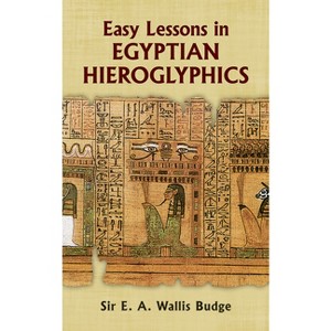 Easy Lessons in Egyptian Hieroglyphics - 8th Edition by  E A Wallis Budge (Paperback) - 1 of 1