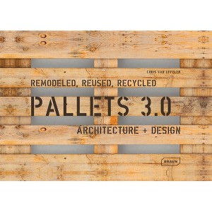 Pallets 3.0. Remodeled, Reused, Recycled - by  Chris Van Uffelen (Paperback) - 1 of 1