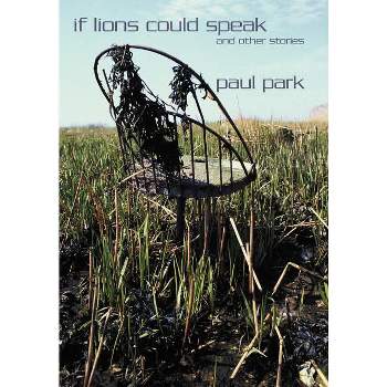 If Lions Could Speak and Other Stories - by  Paul Park (Hardcover)