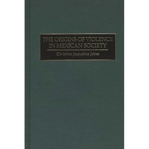 The Origins of Violence in Mexican Society - by  Christina J Johns (Hardcover) - 1 of 1