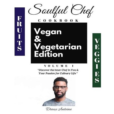 Soulful Chef Cookbook Vegan & Vegetarian Edition Volume 1, 1 - by  Dreux Antoine (Paperback)