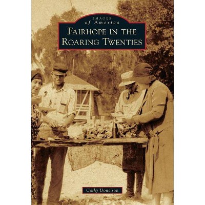 Fairhope in the Roaring Twenties - (Images of America (Arcadia Publishing)) by  Cathy Donelson (Paperback)