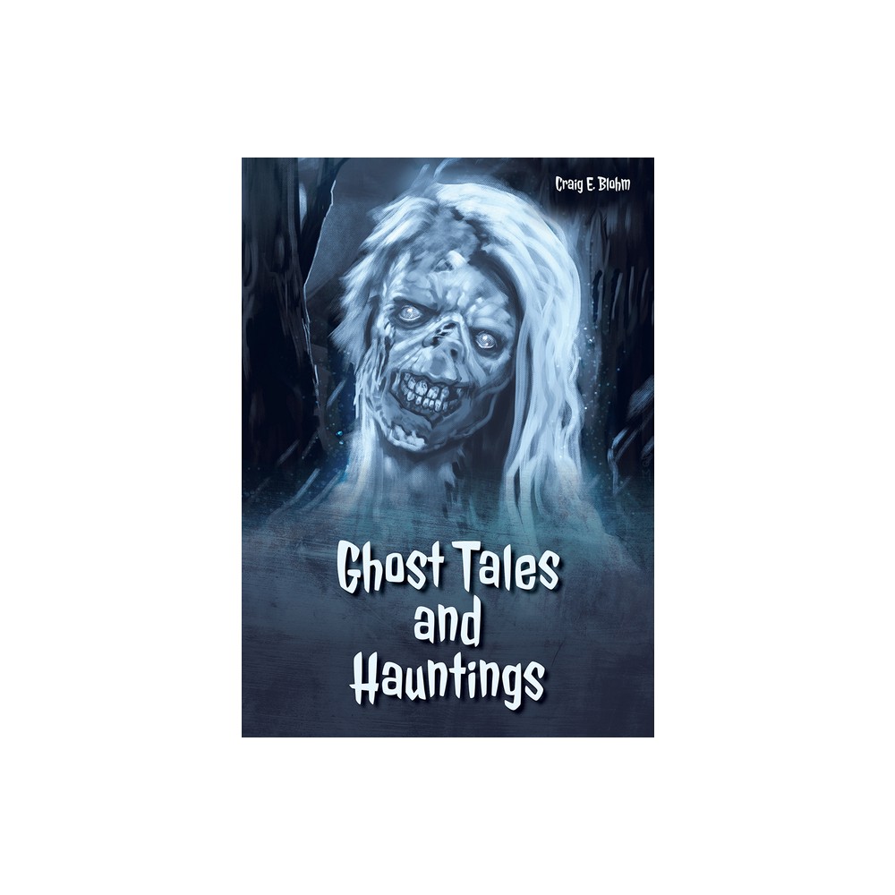 Ghost Tales and Hauntings - by Craig E Blohm (Hardcover)