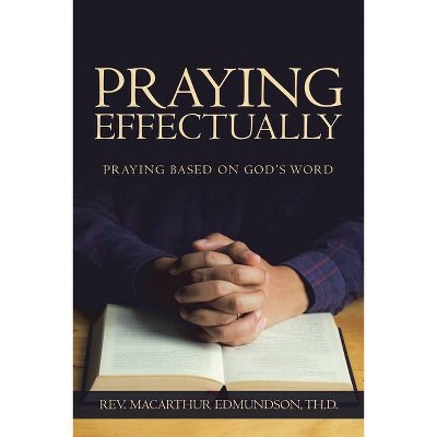 Praying Effectually - by  MacArthur Edmundson Th D (Paperback)