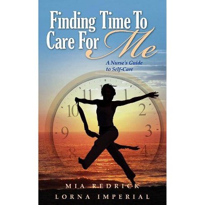 Finding Time to Care for Me - by  Mia Redrick & Lorna Imperial (Paperback)