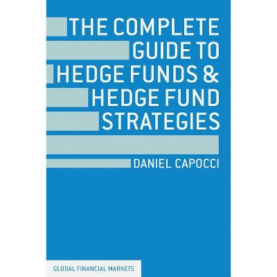 The Complete Guide to Hedge Funds and Hedge Fund Strategies - (Global Financial Markets) by  D Capocci (Hardcover)