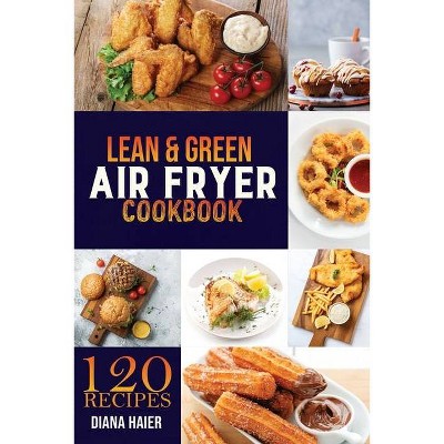 Lean & Green Air Fryer Cookbook - by  Diana Haier (Paperback)