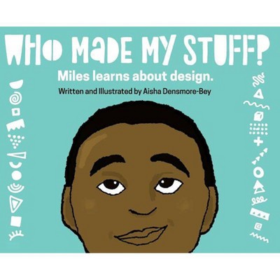 Who Made My Stuff? - by  Aisha Densmore-Bey (Hardcover)