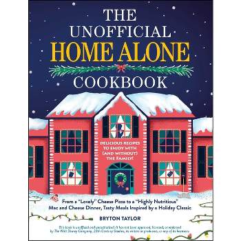 The Unofficial Home Alone Cookbook - (Unofficial Cookbook Gift) by  Bryton Taylor (Hardcover)