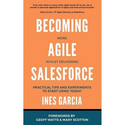 Becoming more agile whilst delivering Salesforce - by  Ines Garcia (Paperback)