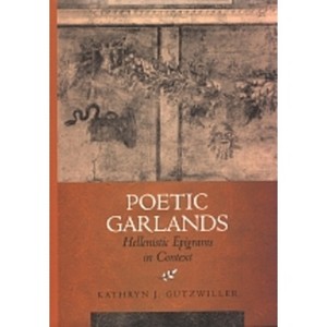 Poetic Garlands - (Hellenistic Culture and Society) by  Kathryn J Gutzwiller (Hardcover) - 1 of 1
