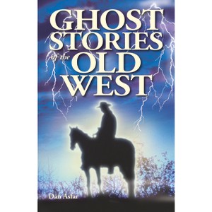 Ghost Stories of the Old West - 2nd Edition by  Dan Asfar (Paperback) - 1 of 1