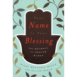 Your Name Is Your Blessing - by  Benjamin Blech & Elaine Blech (Paperback) - 1 of 1