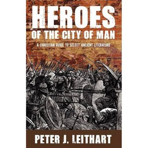 Heroes of the City of Man - by  Peter J Leithart (Paperback) - 1 of 1