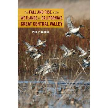 The Fall and Rise of the Wetlands of California's Great Central Valley - by  Philip Garone (Paperback)