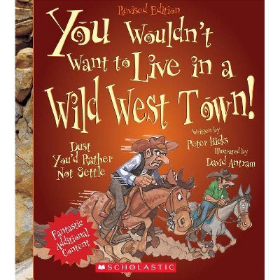 You Wouldn't Want to Live in a Wild West Town! (Revised Edition) (You Wouldn't Want To... American History) - by  Peter Hicks (Paperback)