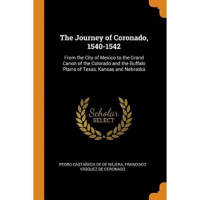 The Journey of Coronado, 1540-1542 - by  Pedro Castañeda de de Nájera & Francisco Vásquez de Coronado (Paperback)