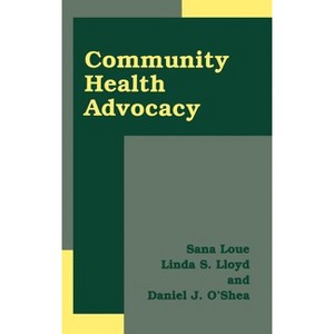 Community Health Advocacy - by  Sana Loue & Linda S Lloyd & Daniel J O'Shea (Hardcover) - 1 of 1