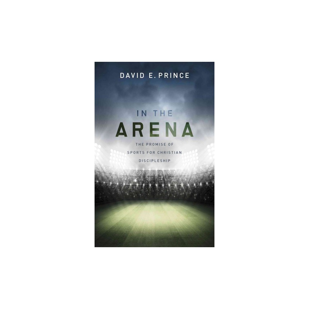 In the Arena : The Promise of Sports for Christian Discipleship (Paperback) (David E. Prince)