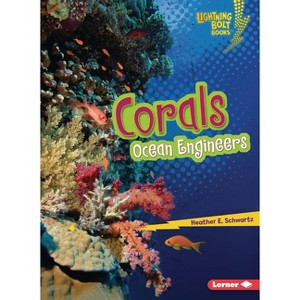 Corals - (Lightning Bolt Books (R) -- Ecosystem Engineers) by  Heather E Schwartz (Paperback) - 1 of 1
