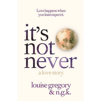 It's Not Never - by  Louise Gregory & N G K (Paperback)