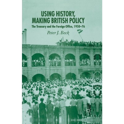 Using History, Making British Policy - by  P Beck (Paperback)