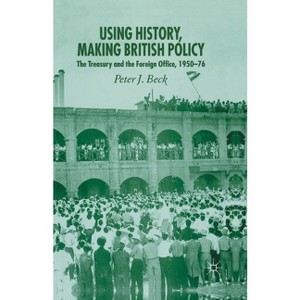 Using History, Making British Policy - by  P Beck (Paperback) - 1 of 1