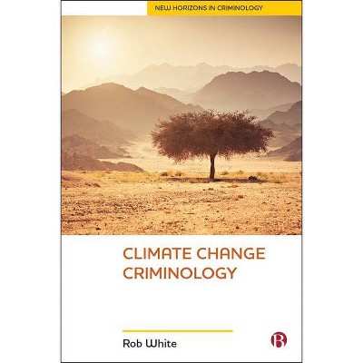 Climate Change Criminology - (New Horizons in Criminology) by  Rob White (Paperback)