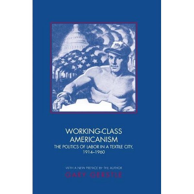 Working-Class Americanism - by  Gary Gerstle (Paperback)