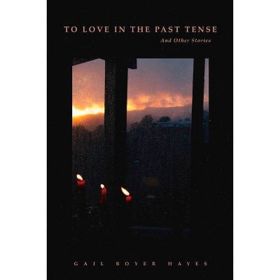 To Love in the Past Tense - by  Gail Boyer Hayes (Paperback)