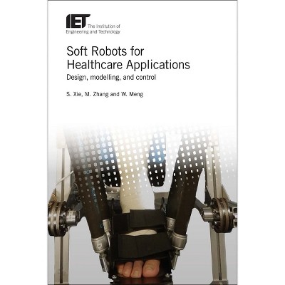 Soft Robots for Healthcare Applications - (Healthcare Technologies) by  Shane Xie & Mingming Zhang & Wei Meng (Hardcover)