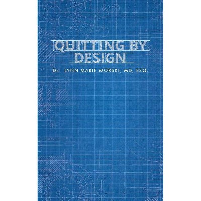 Quitting By Design - by  Lynn Marie Morski (Paperback)