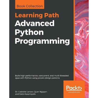 Advanced Python Programming - by  Gabriele Lanaro & Quan Nguyen & Sakis Kasampalis (Paperback)