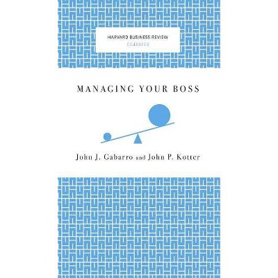 Managing Your Boss - by  John J Gabarro & John P Kotter (Hardcover)