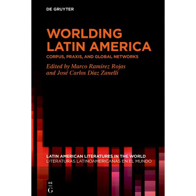 Worlding Latin America - (Latin American Literatures In The World / Literaturas Latino) by  Marco Ramírez Rojas & José Carlos Díaz Zanelli