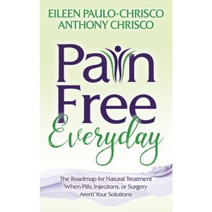 Pain Free Everyday - by  Eileen Paulo-Chrisco & Anthony Chrisco (Paperback) - 1 of 1