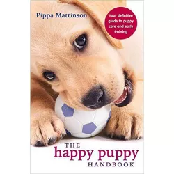 The Happy Puppy Handbook - by  Pippa Mattinson (Paperback)