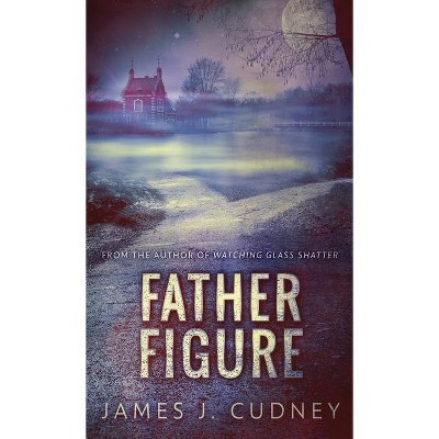 Father Figure - by  James J Cudney (Hardcover)