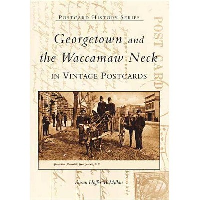 Georgetown and Waccamaw Neck in Vintage Postcards - (Postcard History) by  Susan Hoffer McMillan (Paperback)