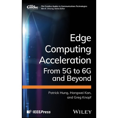 Edge Computing Acceleration - (Comsoc Guides to Communications Technologies) by  Patrick Hung & Hongwei Kan & Greg Knopf (Hardcover)