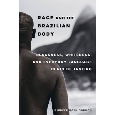 Race and the Brazilian Body - by  Jennifer Roth-Gordon (Paperback)