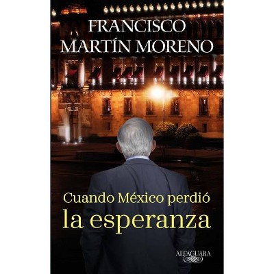 Cuando México Perdió La Esperanza / When Mexico Lost Hope - by  Francisco Martin Moreno (Paperback)