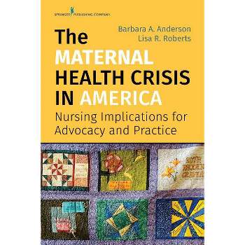 The Maternal Health Crisis in America - by  Barbara A Anderson & Lisa R Roberts (Paperback)