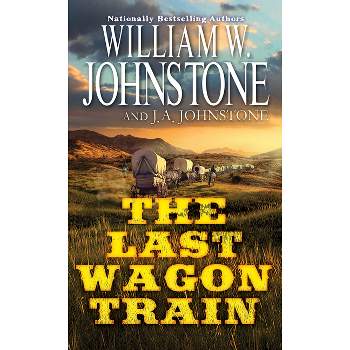 The Last Wagon Train - by  William W Johnstone & J a Johnstone (Paperback)
