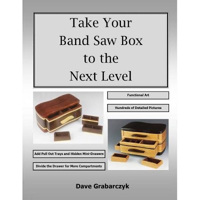 Take Your Band Saw Box to the Next Level - by  Dave Grabarczyk (Paperback)