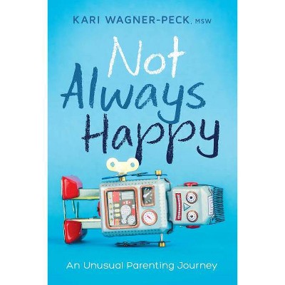 Not Always Happy - by  Kari Wagner-Peck (Paperback)